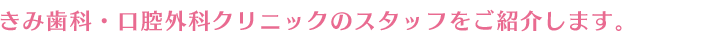 きみ歯科・口腔外科クリニックのスタッフを紹介します。